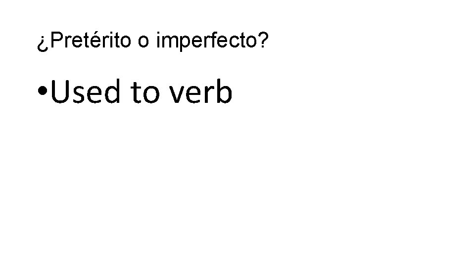 ¿Pretérito o imperfecto? • Used to verb 