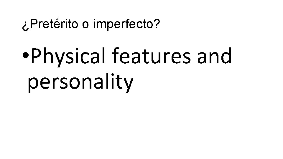 ¿Pretérito o imperfecto? • Physical features and personality 