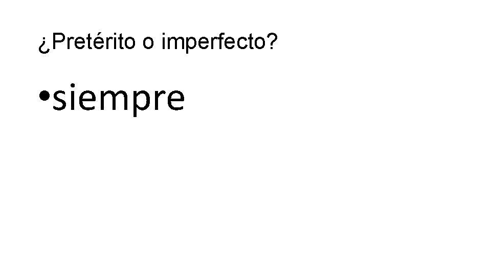 ¿Pretérito o imperfecto? • siempre 