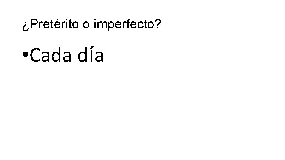 ¿Pretérito o imperfecto? • Cada día 