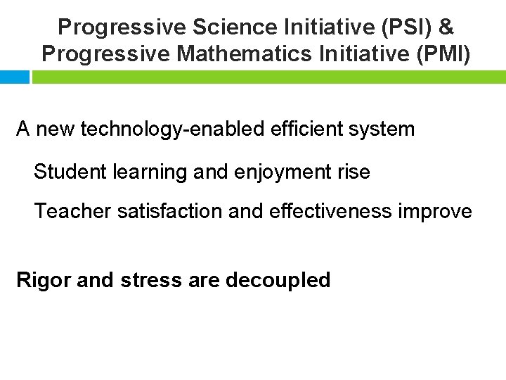Progressive Science Initiative (PSI) & Progressive Mathematics Initiative (PMI) A new technology-enabled efficient system