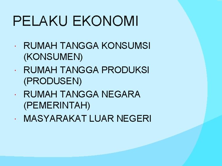 PELAKU EKONOMI RUMAH TANGGA KONSUMSI (KONSUMEN) RUMAH TANGGA PRODUKSI (PRODUSEN) RUMAH TANGGA NEGARA (PEMERINTAH)