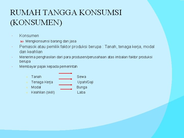 RUMAH TANGGA KONSUMSI (KONSUMEN) Konsumen Mengkonsumsi barang dan jasa Pemasok atau pemilik faktor produksi