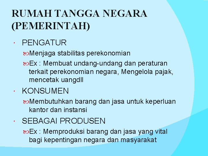 RUMAH TANGGA NEGARA (PEMERINTAH) PENGATUR Menjaga stabilitas perekonomian Ex : Membuat undang-undang dan peraturan