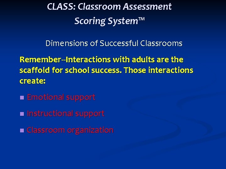 CLASS: Classroom Assessment Scoring System™ Dimensions of Successful Classrooms Remember--Interactions with adults are the CLASS: Classroom Assessment Scoring System™ Dimensions of Successful Classrooms Remember--Interactions with adults are the