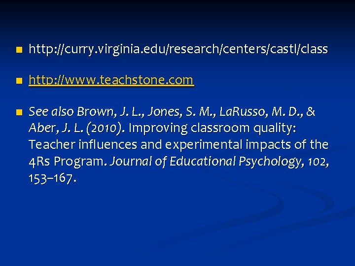 n http: //curry. virginia. edu/research/centers/castl/class n http: //www. teachstone. com n See also Brown, n http: //curry. virginia. edu/research/centers/castl/class n http: //www. teachstone. com n See also Brown,