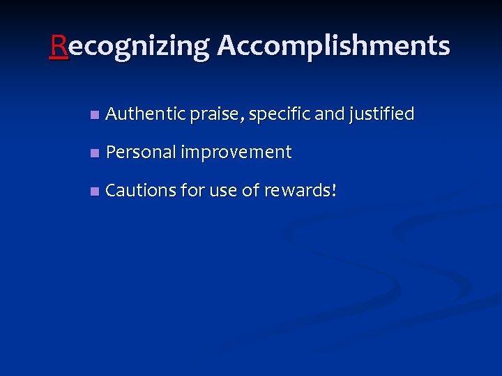 Recognizing Accomplishments n Authentic praise, specific and justified n Personal improvement n Cautions for Recognizing Accomplishments n Authentic praise, specific and justified n Personal improvement n Cautions for