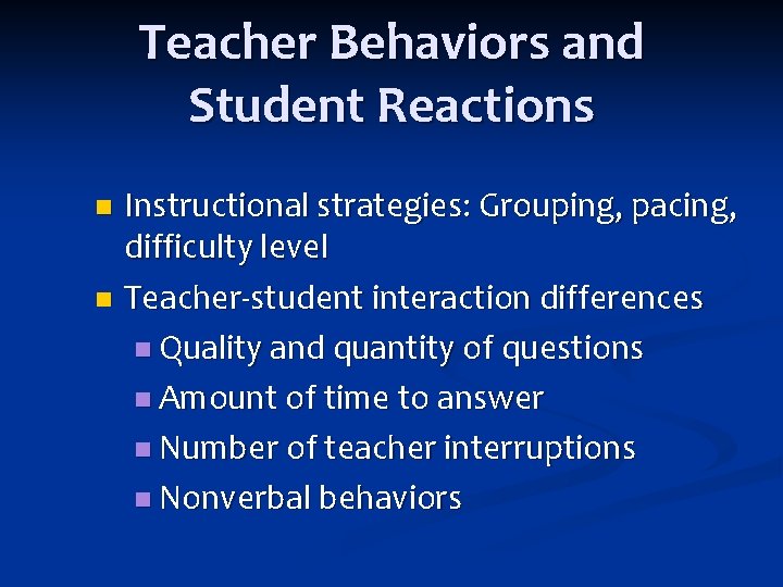 Teacher Behaviors and Student Reactions Instructional strategies: Grouping, pacing, difficulty level n Teacher‐student interaction Teacher Behaviors and Student Reactions Instructional strategies: Grouping, pacing, difficulty level n Teacher‐student interaction