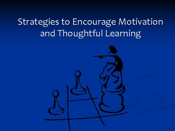 Strategies to Encourage Motivation and Thoughtful Learning Strategies to Encourage Motivation and Thoughtful Learning