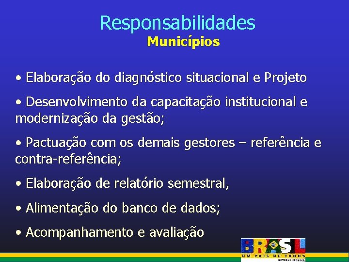 Responsabilidades Municípios • Elaboração do diagnóstico situacional e Projeto • Desenvolvimento da capacitação institucional