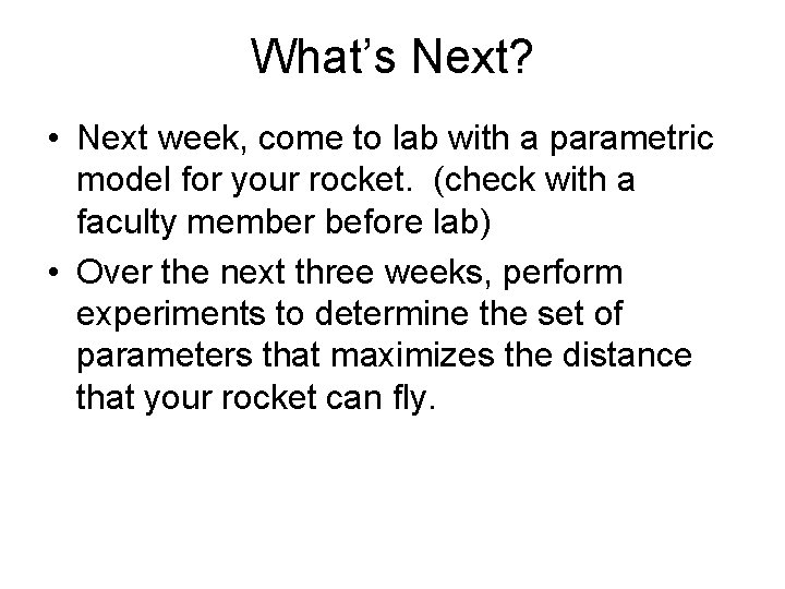 What’s Next? • Next week, come to lab with a parametric model for your