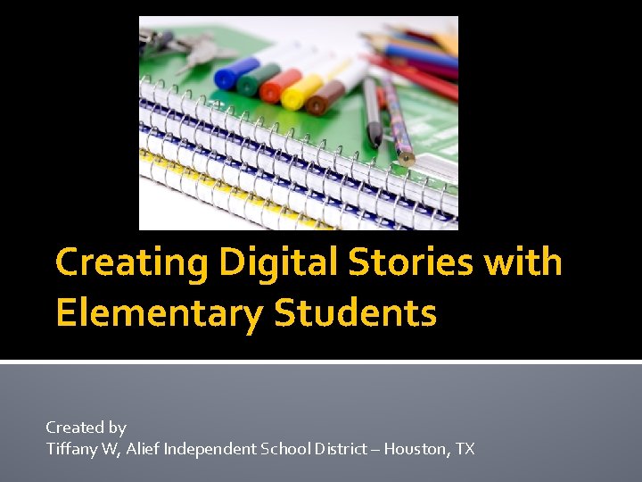Creating Digital Stories with Elementary Students Created by Tiffany W, Alief Independent School District