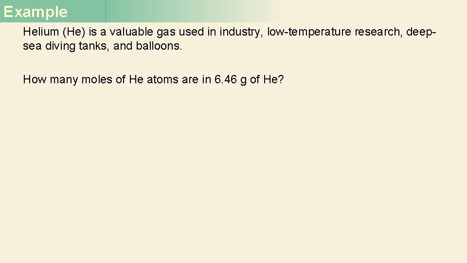 Example Helium (He) is a valuable gas used in industry, low-temperature research, deepsea diving Example Helium (He) is a valuable gas used in industry, low-temperature research, deepsea diving