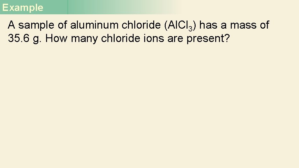 Example A sample of aluminum chloride (Al. Cl 3) has a mass of 35. Example A sample of aluminum chloride (Al. Cl 3) has a mass of 35.