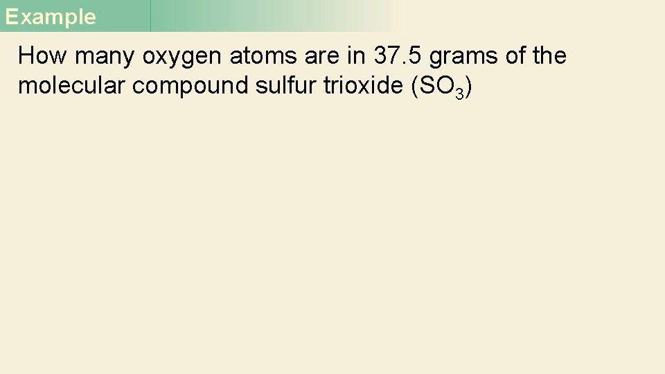 Example How many oxygen atoms are in 37. 5 grams of the molecular compound Example How many oxygen atoms are in 37. 5 grams of the molecular compound