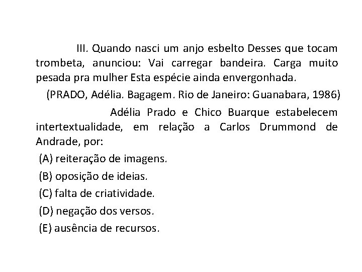  III. Quando nasci um anjo esbelto Desses que tocam trombeta, anunciou: Vai carregar