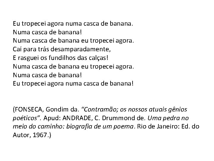 Eu tropecei agora numa casca de banana. Numa casca de banana! Numa casca de