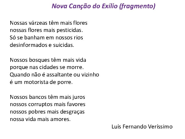 Nova Canção do Exílio (fragmento) Nossas várzeas têm mais flores nossas flores mais pesticidas.