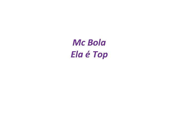 Mc Bola Ela é Top 