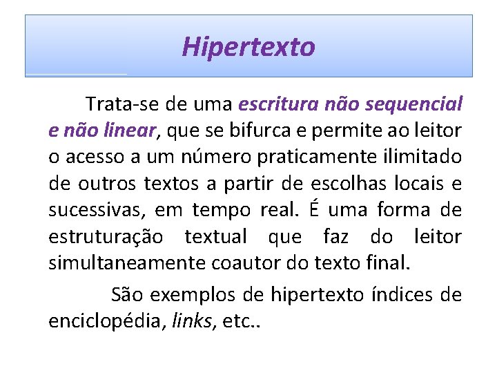 Hipertexto Trata-se de uma escritura não sequencial e não linear, que se bifurca e