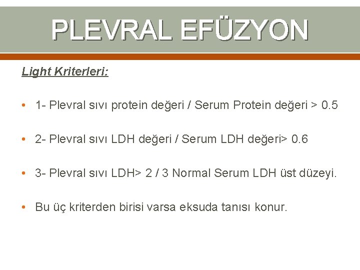 PLEVRAL EFÜZYON Light Kriterleri: • 1 - Plevral sıvı protein değeri / Serum Protein PLEVRAL EFÜZYON Light Kriterleri: • 1 - Plevral sıvı protein değeri / Serum Protein