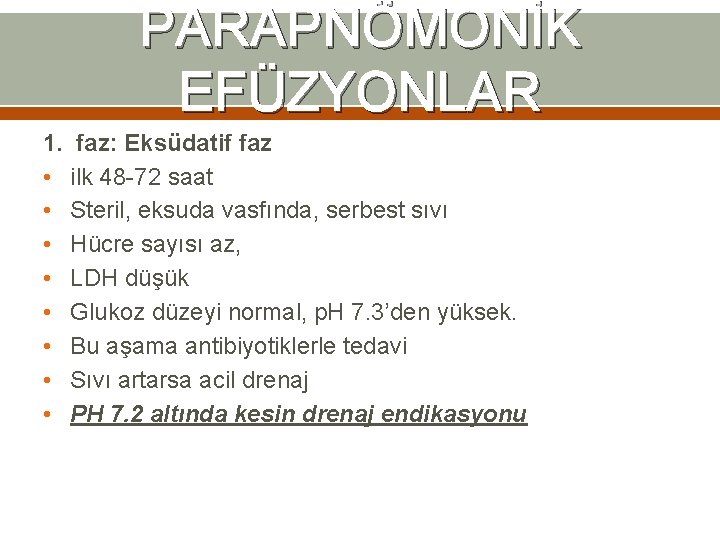 PARAPNÖMONİK EFÜZYONLAR 1. faz: Eksüdatif faz • ilk 48 -72 saat • Steril, eksuda PARAPNÖMONİK EFÜZYONLAR 1. faz: Eksüdatif faz • ilk 48 -72 saat • Steril, eksuda