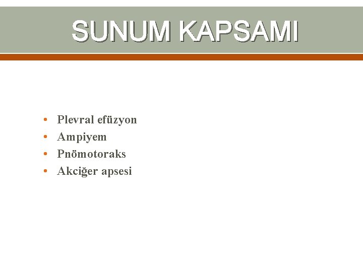 SUNUM KAPSAMI • • Plevral efüzyon Ampiyem Pnömotoraks Akciğer apsesi SUNUM KAPSAMI • • Plevral efüzyon Ampiyem Pnömotoraks Akciğer apsesi
