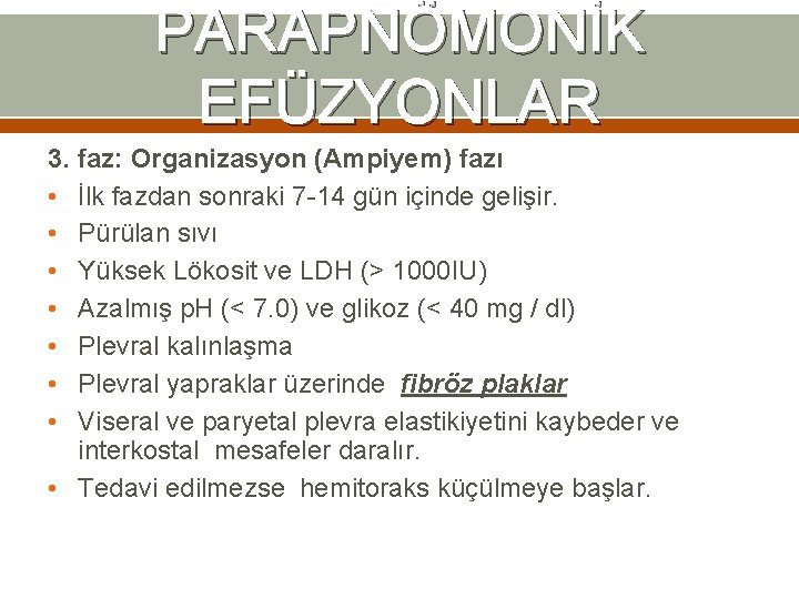PARAPNÖMONİK EFÜZYONLAR 3. faz: Organizasyon (Ampiyem) fazı • İlk fazdan sonraki 7 -14 gün PARAPNÖMONİK EFÜZYONLAR 3. faz: Organizasyon (Ampiyem) fazı • İlk fazdan sonraki 7 -14 gün