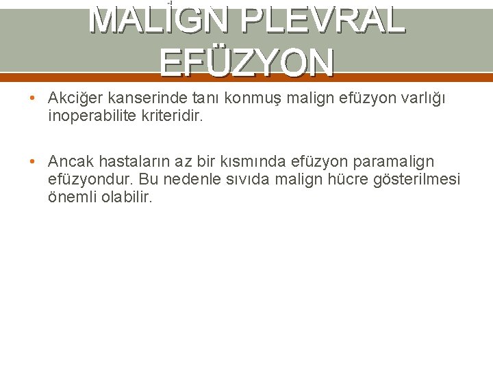 MALİGN PLEVRAL EFÜZYON • Akciğer kanserinde tanı konmuş malign efüzyon varlığı inoperabilite kriteridir. • MALİGN PLEVRAL EFÜZYON • Akciğer kanserinde tanı konmuş malign efüzyon varlığı inoperabilite kriteridir. •