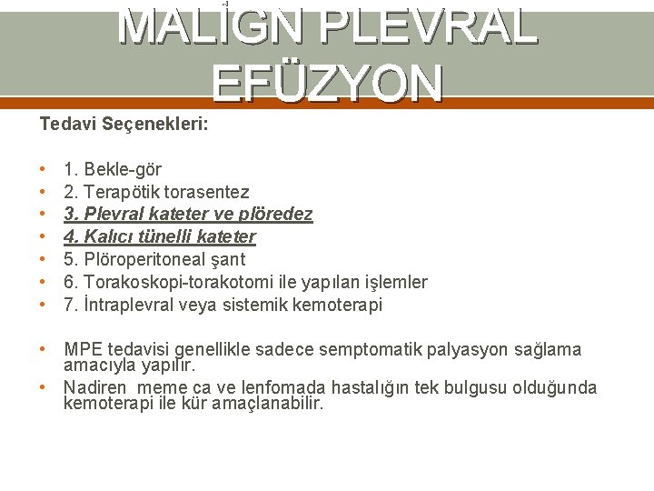 MALİGN PLEVRAL EFÜZYON Tedavi Seçenekleri: • • 1. Bekle-gör 2. Terapötik torasentez 3. Plevral MALİGN PLEVRAL EFÜZYON Tedavi Seçenekleri: • • 1. Bekle-gör 2. Terapötik torasentez 3. Plevral
