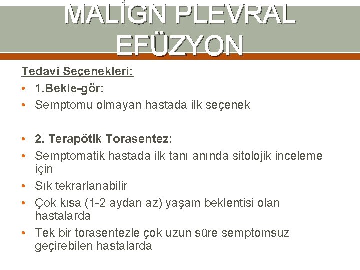MALİGN PLEVRAL EFÜZYON Tedavi Seçenekleri: • 1. Bekle-gör: • Semptomu olmayan hastada ilk seçenek MALİGN PLEVRAL EFÜZYON Tedavi Seçenekleri: • 1. Bekle-gör: • Semptomu olmayan hastada ilk seçenek