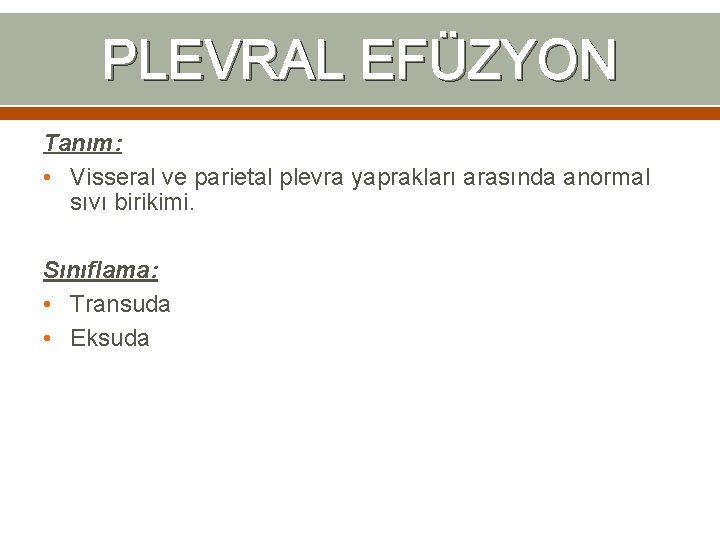 PLEVRAL EFÜZYON Tanım: • Visseral ve parietal plevra yaprakları arasında anormal sıvı birikimi. Sınıflama: PLEVRAL EFÜZYON Tanım: • Visseral ve parietal plevra yaprakları arasında anormal sıvı birikimi. Sınıflama:
