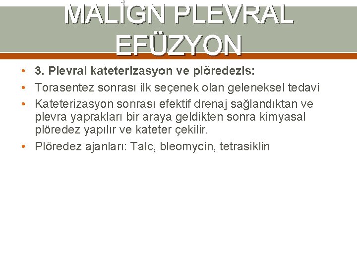 MALİGN PLEVRAL EFÜZYON • 3. Plevral kateterizasyon ve plöredezis: • Torasentez sonrası ilk seçenek MALİGN PLEVRAL EFÜZYON • 3. Plevral kateterizasyon ve plöredezis: • Torasentez sonrası ilk seçenek