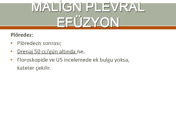 MALİGN PLEVRAL EFÜZYON Plöredez: • Plöredezis sonrası; • Drenaj 50 cc/gün altında ise, • MALİGN PLEVRAL EFÜZYON Plöredez: • Plöredezis sonrası; • Drenaj 50 cc/gün altında ise, •