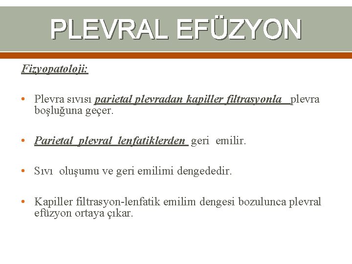 PLEVRAL EFÜZYON Fizyopatoloji: • Plevra sıvısı parietal plevradan kapiller filtrasyonla plevra boşluğuna geçer. • PLEVRAL EFÜZYON Fizyopatoloji: • Plevra sıvısı parietal plevradan kapiller filtrasyonla plevra boşluğuna geçer. •