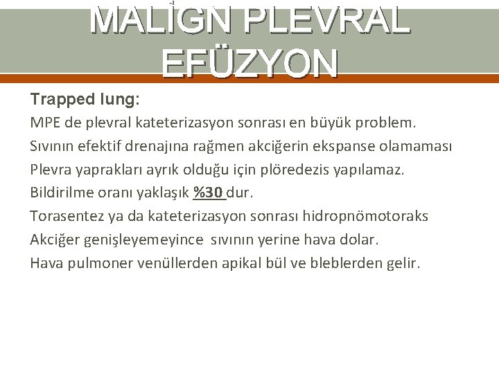 MALİGN PLEVRAL EFÜZYON Trapped lung: MPE de plevral kateterizasyon sonrası en büyük problem. Sıvının MALİGN PLEVRAL EFÜZYON Trapped lung: MPE de plevral kateterizasyon sonrası en büyük problem. Sıvının