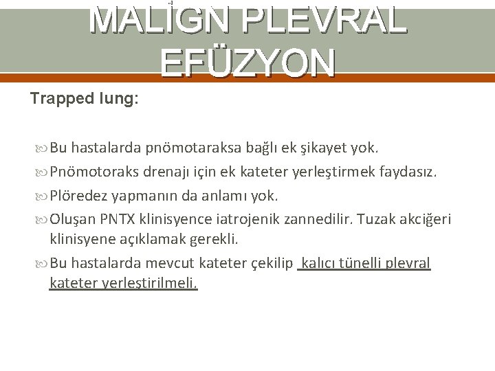 MALİGN PLEVRAL EFÜZYON Trapped lung: Bu hastalarda pnömotaraksa bağlı ek şikayet yok. Pnömotoraks drenajı MALİGN PLEVRAL EFÜZYON Trapped lung: Bu hastalarda pnömotaraksa bağlı ek şikayet yok. Pnömotoraks drenajı