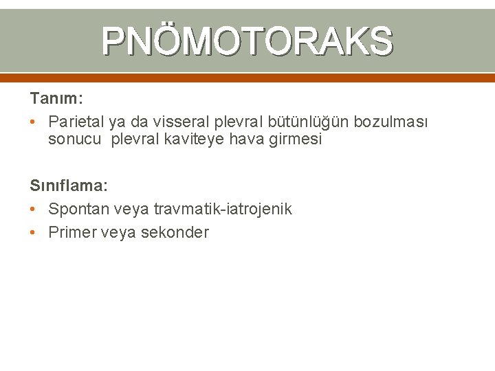 PNÖMOTORAKS Tanım: • Parietal ya da visseral plevral bütünlüğün bozulması sonucu plevral kaviteye hava PNÖMOTORAKS Tanım: • Parietal ya da visseral plevral bütünlüğün bozulması sonucu plevral kaviteye hava