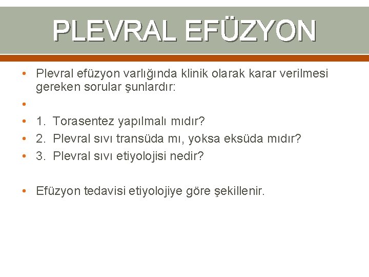 PLEVRAL EFÜZYON • Plevral efüzyon varlığında klinik olarak karar verilmesi gereken sorular şunlardır: • PLEVRAL EFÜZYON • Plevral efüzyon varlığında klinik olarak karar verilmesi gereken sorular şunlardır: •