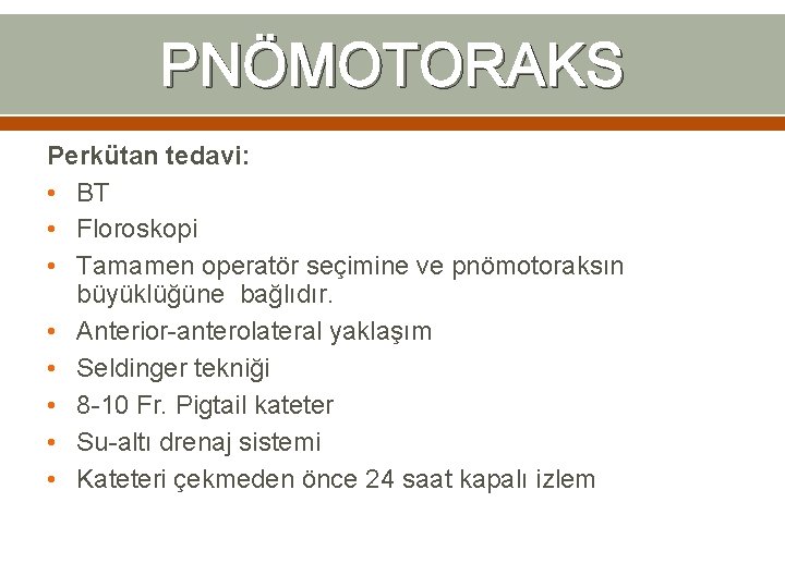 PNÖMOTORAKS Perkütan tedavi: • BT • Floroskopi • Tamamen operatör seçimine ve pnömotoraksın büyüklüğüne PNÖMOTORAKS Perkütan tedavi: • BT • Floroskopi • Tamamen operatör seçimine ve pnömotoraksın büyüklüğüne