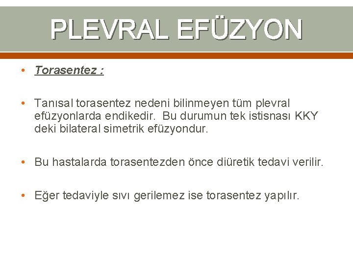 PLEVRAL EFÜZYON • Torasentez : • Tanısal torasentez nedeni bilinmeyen tüm plevral efüzyonlarda endikedir. PLEVRAL EFÜZYON • Torasentez : • Tanısal torasentez nedeni bilinmeyen tüm plevral efüzyonlarda endikedir.