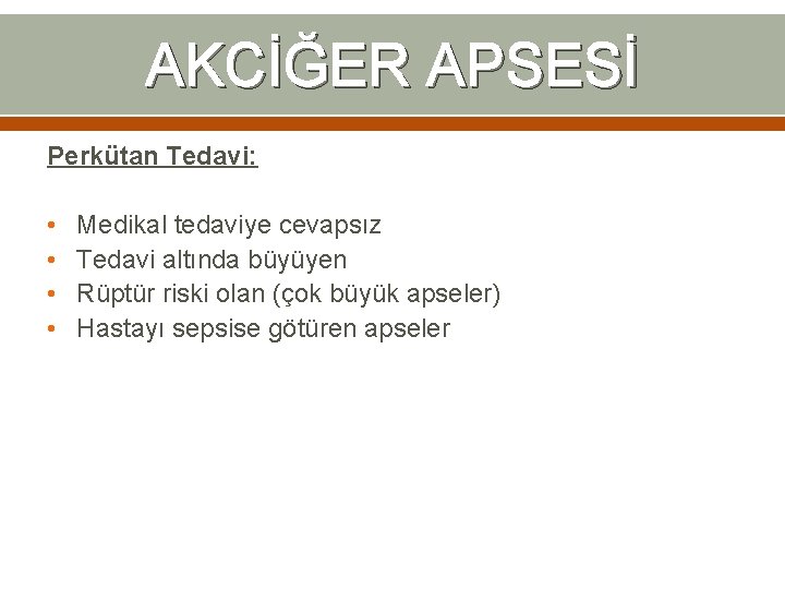 AKCİĞER APSESİ Perkütan Tedavi: • • Medikal tedaviye cevapsız Tedavi altında büyüyen Rüptür riski AKCİĞER APSESİ Perkütan Tedavi: • • Medikal tedaviye cevapsız Tedavi altında büyüyen Rüptür riski