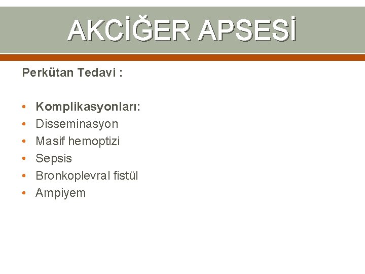 AKCİĞER APSESİ Perkütan Tedavi : • • • Komplikasyonları: Disseminasyon Masif hemoptizi Sepsis Bronkoplevral AKCİĞER APSESİ Perkütan Tedavi : • • • Komplikasyonları: Disseminasyon Masif hemoptizi Sepsis Bronkoplevral
