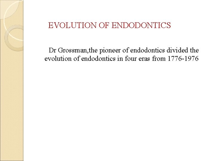 EVOLUTION OF ENDODONTICS Dr Grossman, the pioneer of endodontics divided the evolution of endodontics