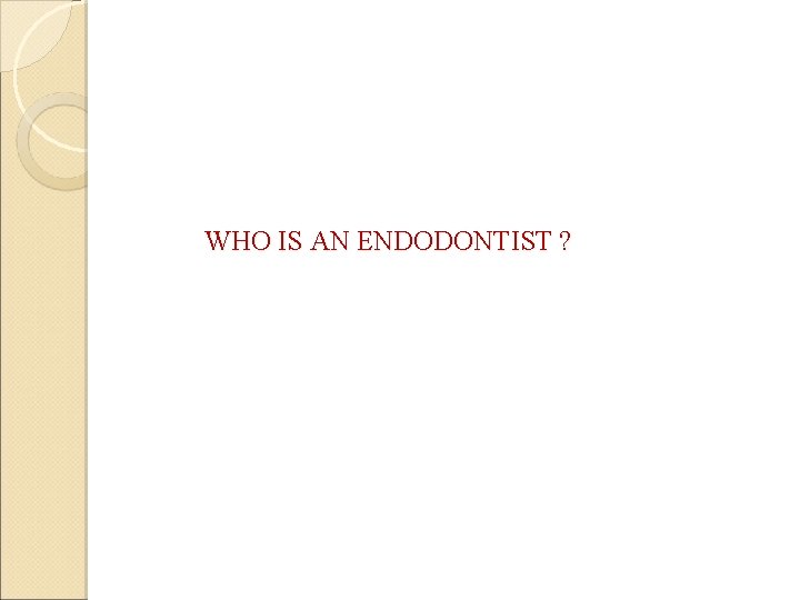 WHO IS AN ENDODONTIST ? 
