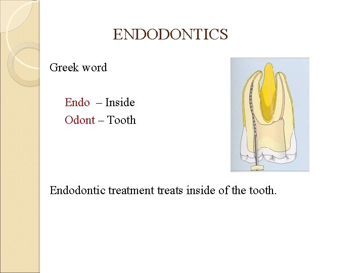 ENDODONTICS Greek word Endo – Inside Odont – Tooth Endodontic treatment treats inside of