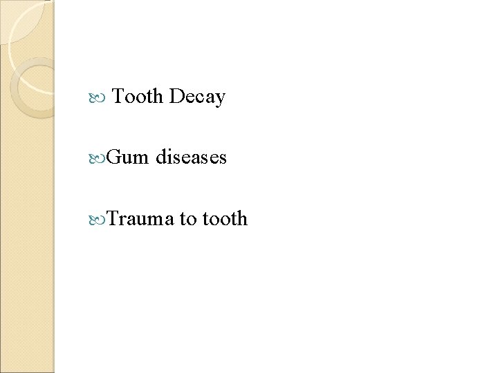  Tooth Decay Gum diseases Trauma to tooth 