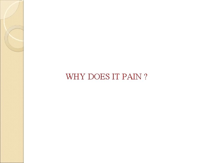 WHY DOES IT PAIN ? 