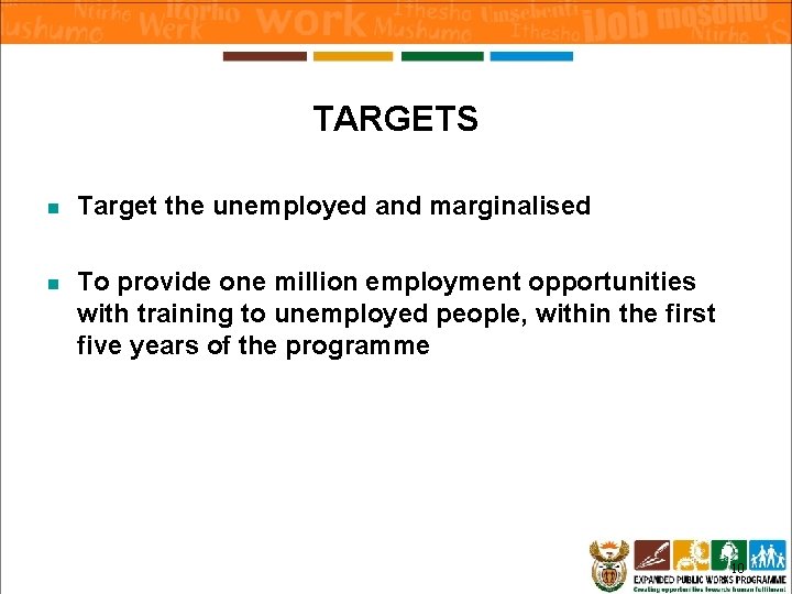 TARGETS n Target the unemployed and marginalised n To provide one million employment opportunities TARGETS n Target the unemployed and marginalised n To provide one million employment opportunities