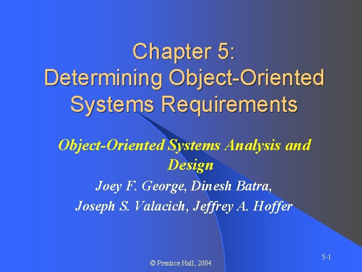 Chapter 5: Determining Object-Oriented Systems Requirements Object-Oriented Systems Analysis and Design Joey F. George,